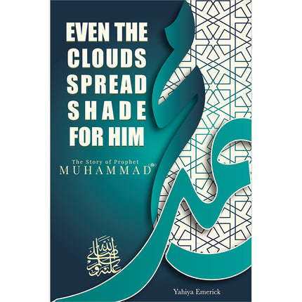 Even the Clouds Spread Shade for Him: The Story of Prophet Muhammad (PBUH)