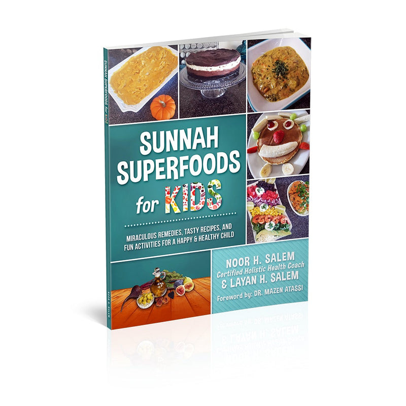 Sunnah Superfoods for KIDS: MIRACULOUS REMEDIES, TASTY RECIPES, AND FUN ACTIVITIES FOR A HAPPY & HEALTHY CHILD