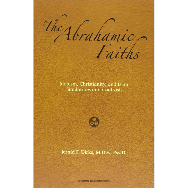 The Abrahamic Faiths: Judaism, Christianity, and Islam: Similarities & Contrasts